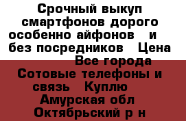 Срочный выкуп смартфонов дорого особенно айфонов 7 и 7  без посредников › Цена ­ 8 990 - Все города Сотовые телефоны и связь » Куплю   . Амурская обл.,Октябрьский р-н